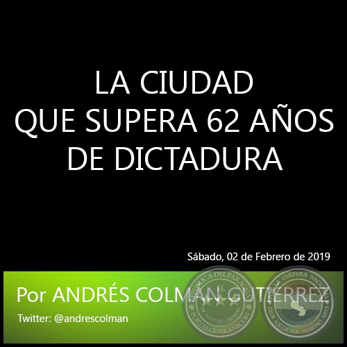 LA CIUDAD QUE SUPERA 62 AOS DE DICTADURA - Por ANDRS COLMN GUTIRREZ - Sbado, 02 de Febrero de 2019